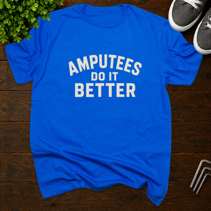 Amputees do it better T-Shirt