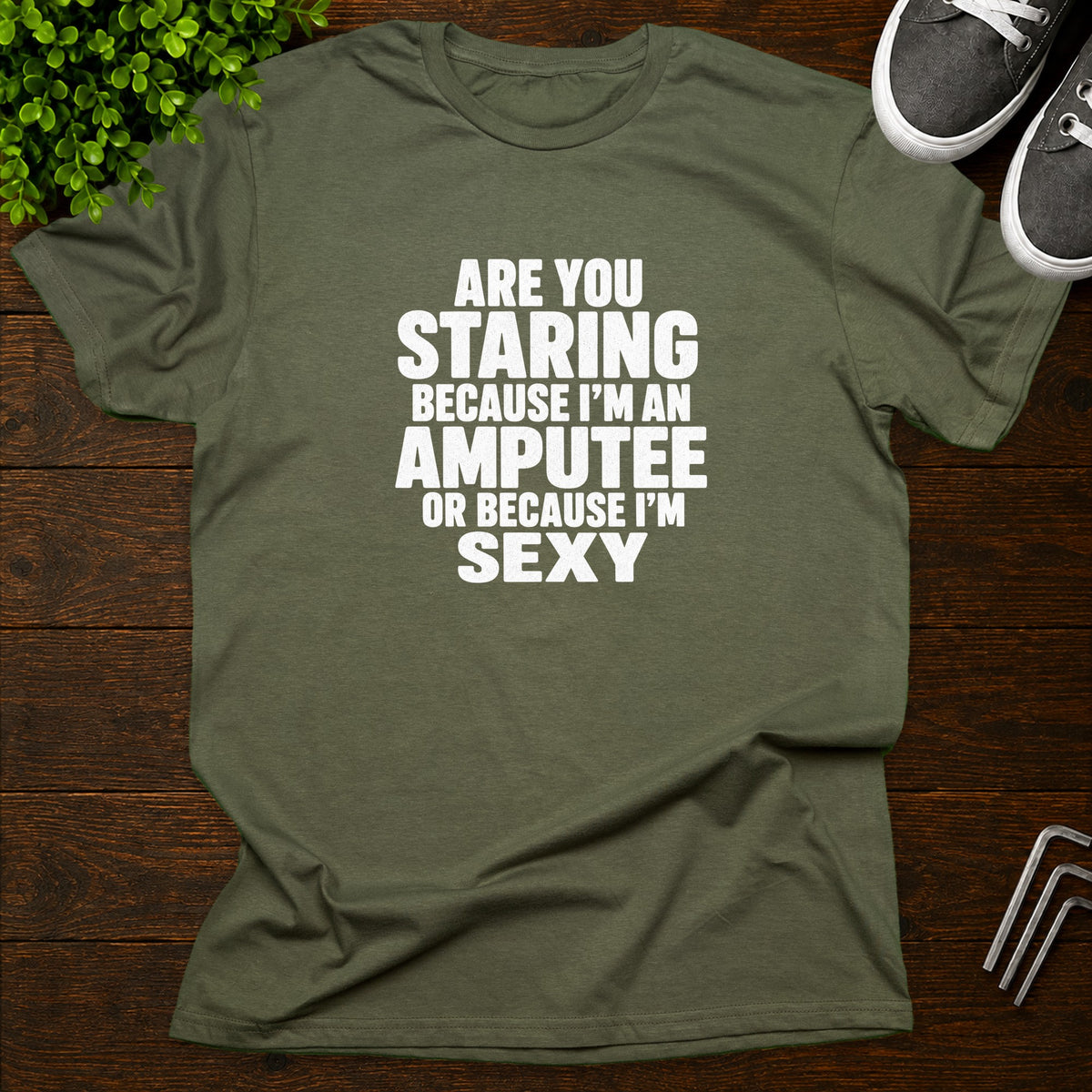 Are you staring because I'm an amputee or because I'm sexy? T-Shirt
