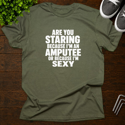 Are you staring because I'm an amputee or because I'm sexy? T-Shirt