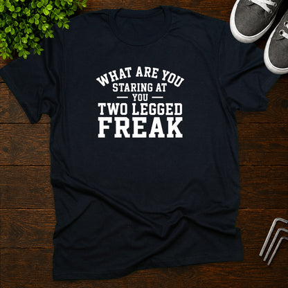 What are you staring at you two legged freak T-Shirt