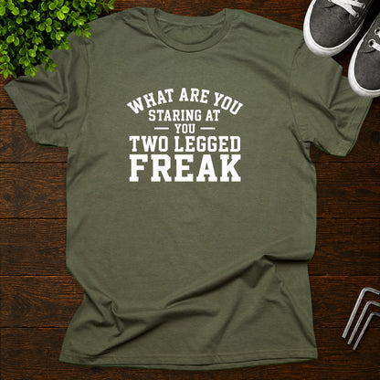 What are you staring at you two legged freak T-Shirt