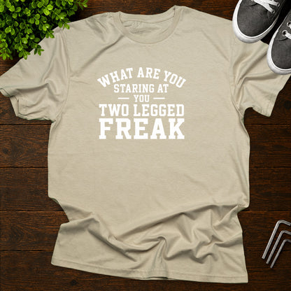What are you staring at you two legged freak T-Shirt