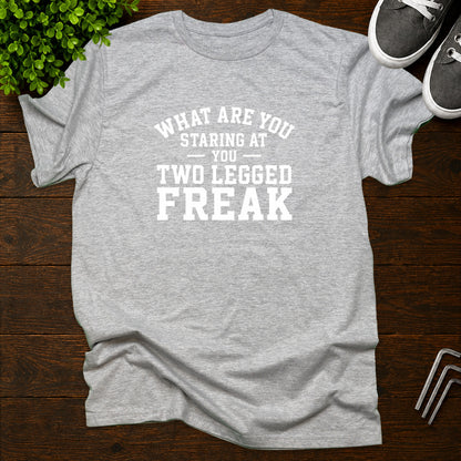 What are you staring at you two legged freak T-Shirt